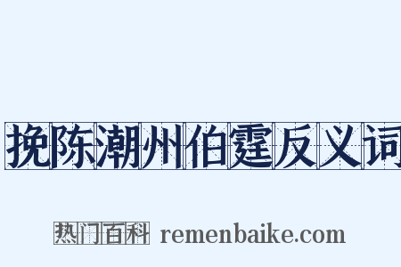 挽陈潮州伯霆反义词是什么意思的图片